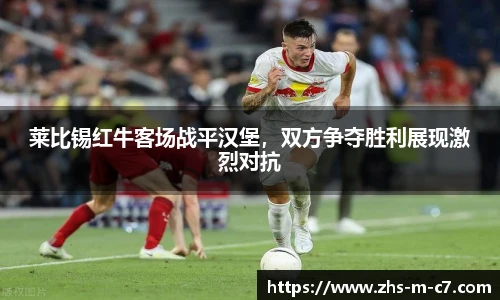 莱比锡红牛客场战平汉堡，双方争夺胜利展现激烈对抗