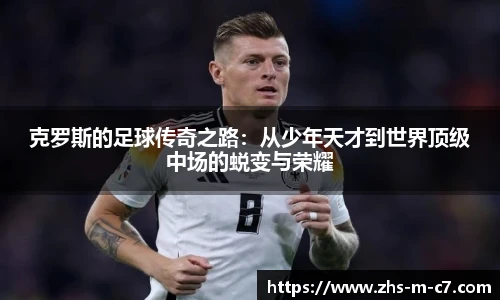 克罗斯的足球传奇之路：从少年天才到世界顶级中场的蜕变与荣耀