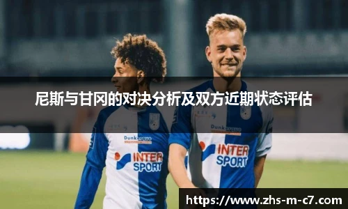 尼斯与甘冈的对决分析及双方近期状态评估