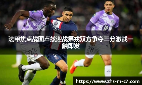 法甲焦点战图卢兹迎战第戎双方争夺三分激战一触即发
